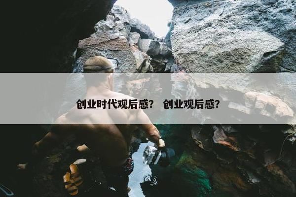 创业时代观后感？ 创业观后感？