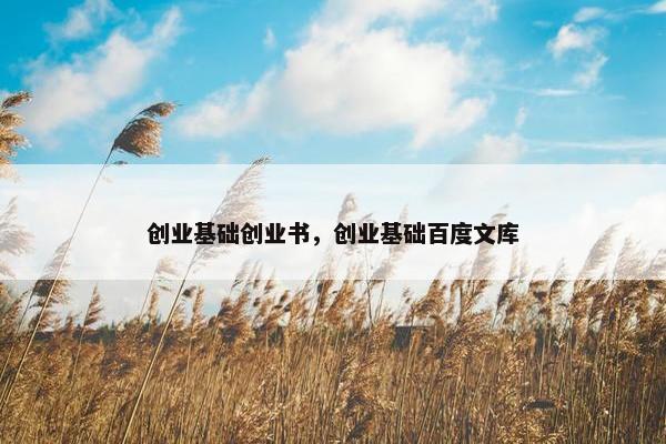创业基础创业书，创业基础百度文库