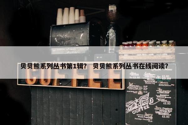 贝贝熊系列丛书第1辑？ 贝贝熊系列丛书在线阅读？
