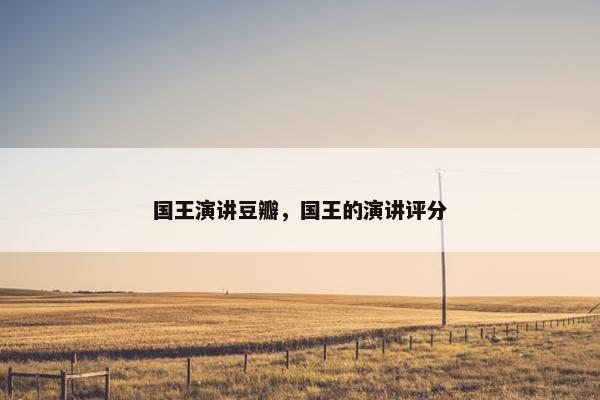 国王演讲豆瓣，国王的演讲评分
