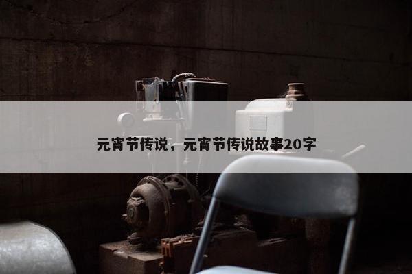 元宵节传说，元宵节传说故事20字