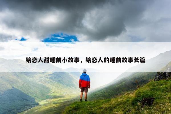 给恋人甜睡前小故事，给恋人的睡前故事长篇