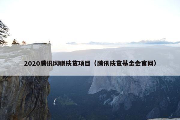 2020腾讯网赚扶贫项目（腾讯扶贫基金会官网）