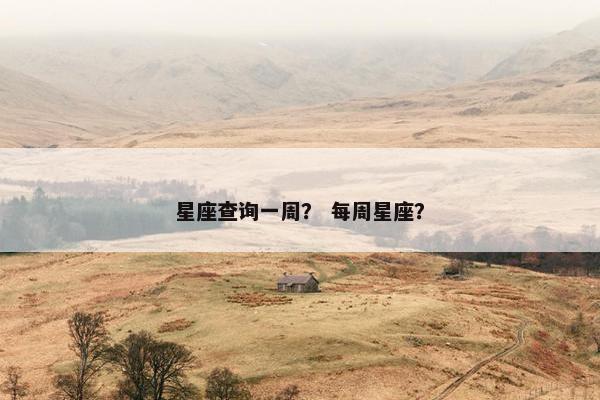 星座查询一周？ 每周星座？