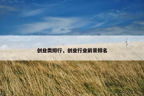 创业类排行，创业行业前景排名
