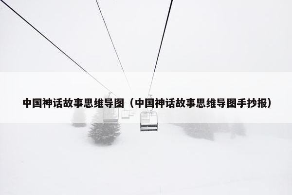 中国神话故事思维导图（中国神话故事思维导图手抄报）