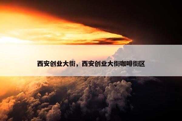 西安创业大街，西安创业大街咖啡街区
