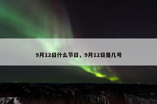 9月12日什么节日，9月12日是几号