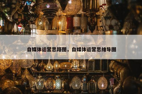 自媒体运营思路图，自媒体运营思维导图