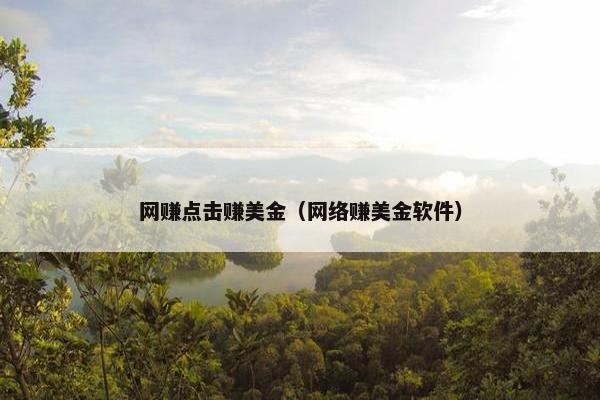 网赚点击赚美金（网络赚美金软件）