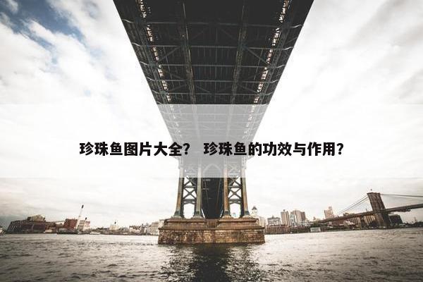 珍珠鱼图片大全？ 珍珠鱼的功效与作用？