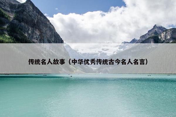 传统名人故事（中华优秀传统古今名人名言）