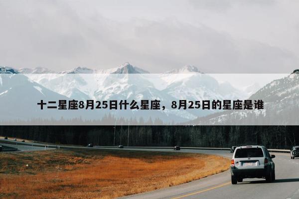 十二星座8月25日什么星座，8月25日的星座是谁