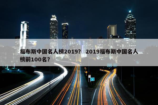 福布斯中国名人榜2019？ 2019福布斯中国名人榜前100名？
