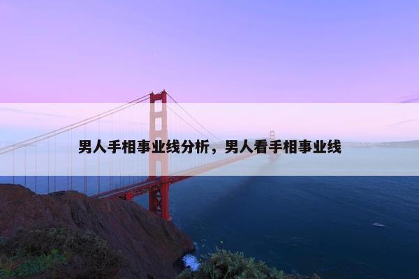 男人手相事业线分析，男人看手相事业线
