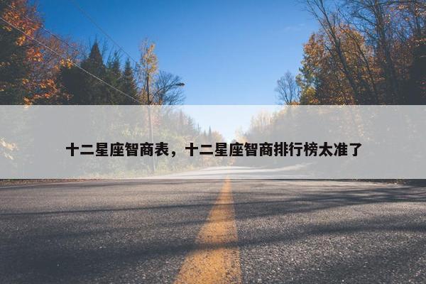 十二星座智商表，十二星座智商排行榜太准了