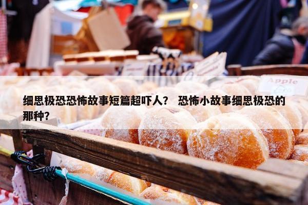 细思极恐恐怖故事短篇超吓人？ 恐怖小故事细思极恐的那种？