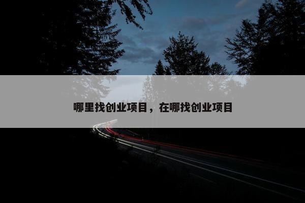 哪里找创业项目，在哪找创业项目
