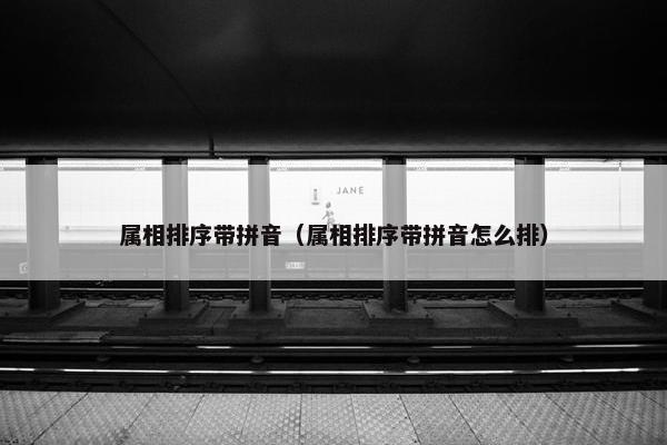 属相排序带拼音（属相排序带拼音怎么排）