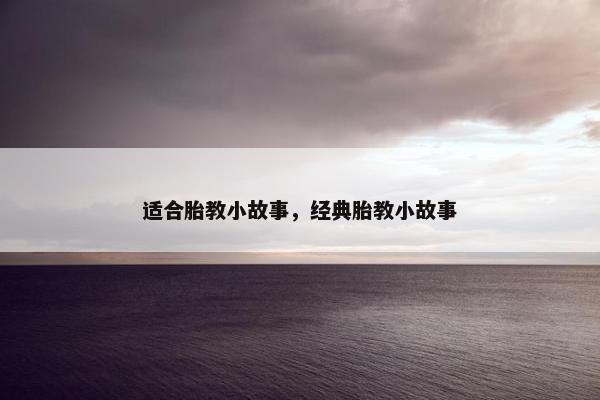 适合胎教小故事，经典胎教小故事