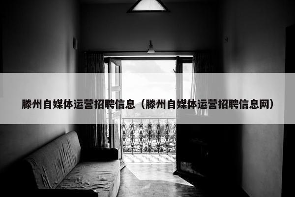 滕州自媒体运营招聘信息（滕州自媒体运营招聘信息网）