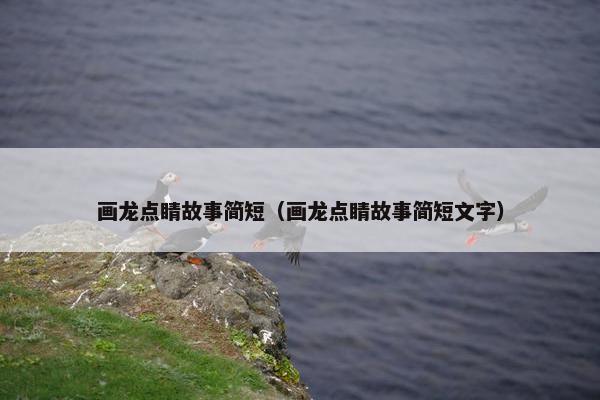 画龙点睛故事简短（画龙点睛故事简短文字）