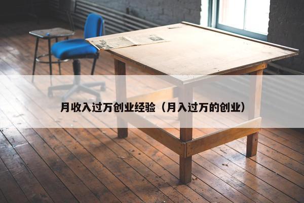 月收入过万创业经验（月入过万的创业）