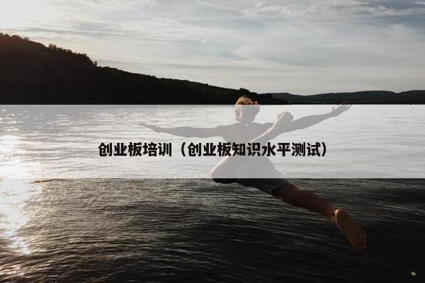 创业板培训（创业板知识水平测试）