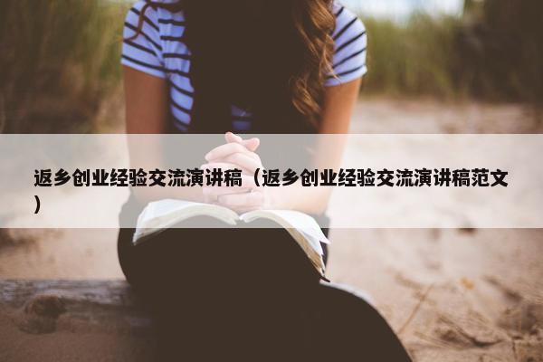 返乡创业经验交流演讲稿（返乡创业经验交流演讲稿范文）
