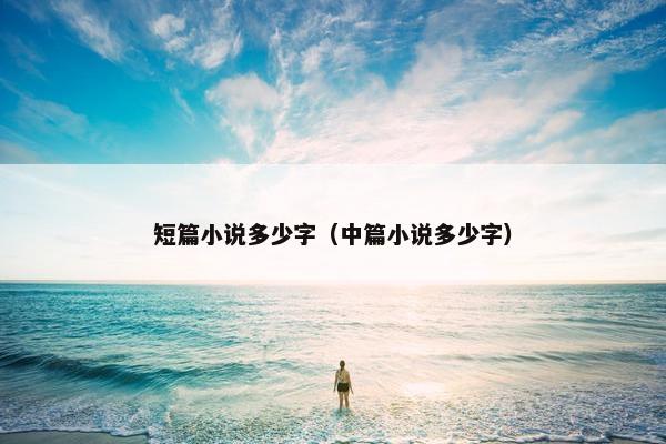短篇小说多少字（中篇小说多少字）
