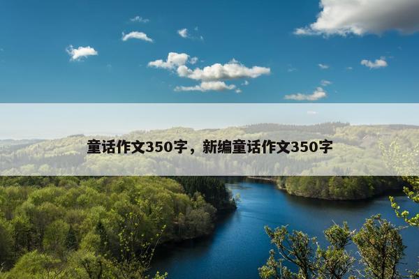 童话作文350字，新编童话作文350字