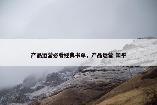 产品运营必看经典书单，产品运营 知乎