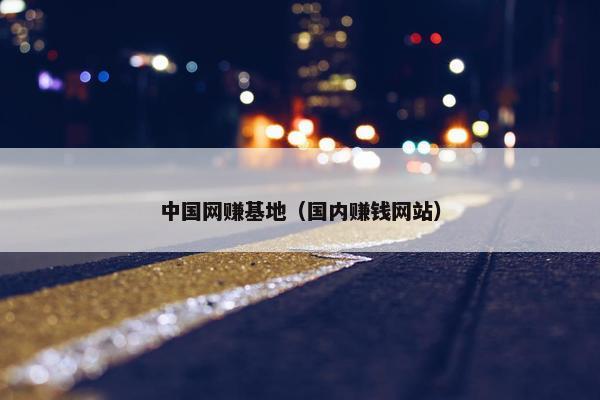 中国网赚基地（国内赚钱网站）