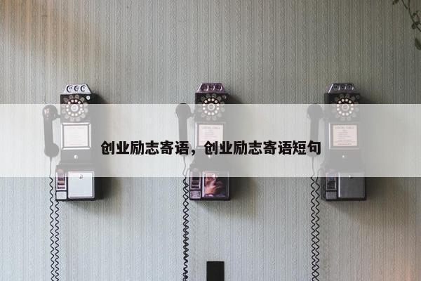 创业励志寄语，创业励志寄语短句