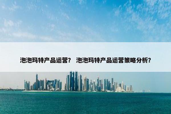 泡泡玛特产品运营？ 泡泡玛特产品运营策略分析？