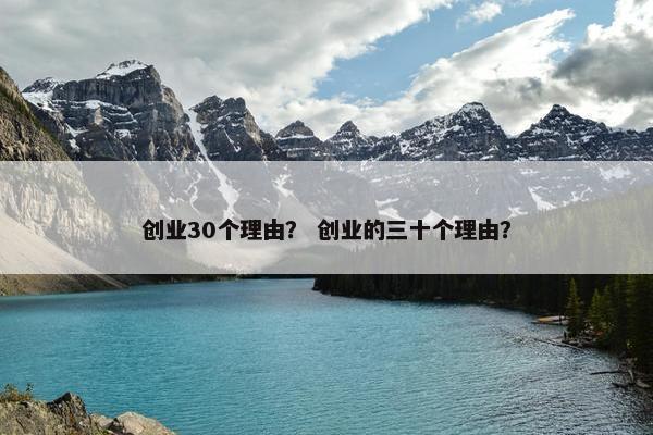 创业30个理由？ 创业的三十个理由？