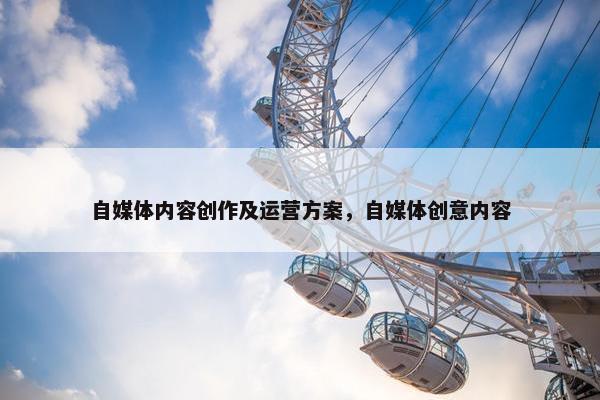 自媒体内容创作及运营方案，自媒体创意内容