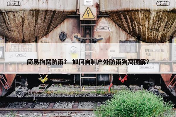 简易狗窝防雨？ 如何自制户外防雨狗窝图解？