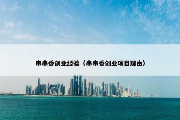 串串香创业经验（串串香创业项目理由）