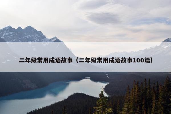 二年级常用成语故事（二年级常用成语故事100篇）