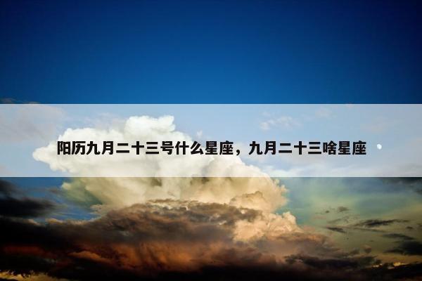 阳历九月二十三号什么星座，九月二十三啥星座