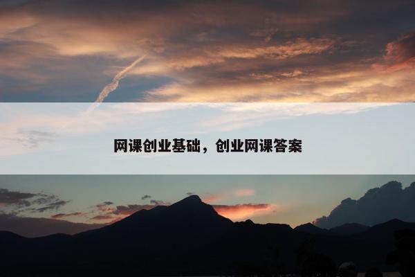 网课创业基础，创业网课答案