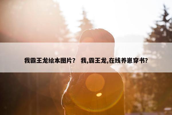 我霸王龙绘本图片？ 我,霸王龙,在线养崽穿书？