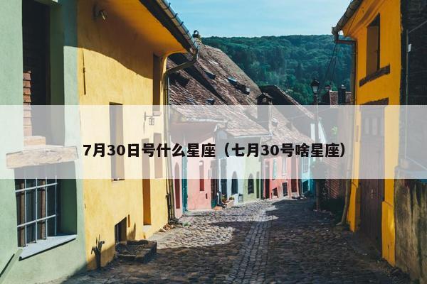 7月30日号什么星座（七月30号啥星座）