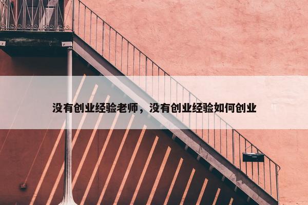 没有创业经验老师，没有创业经验如何创业
