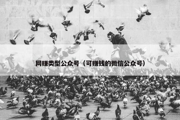 网赚类型公众号（可赚钱的微信公众号）