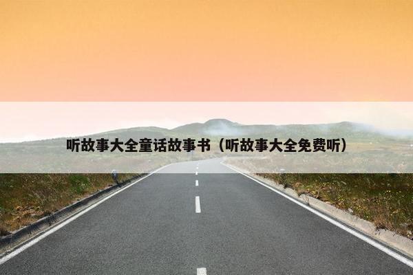 听故事大全童话故事书（听故事大全免费听）