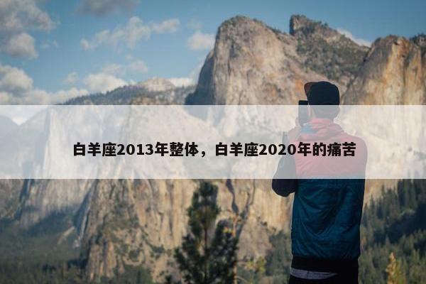 白羊座2013年整体，白羊座2020年的痛苦