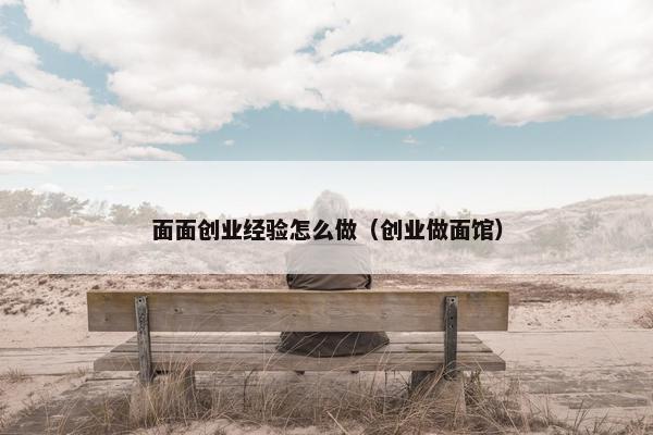 面面创业经验怎么做（创业做面馆）