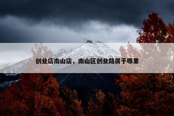 创业店南山店，南山区创业路属于哪里
